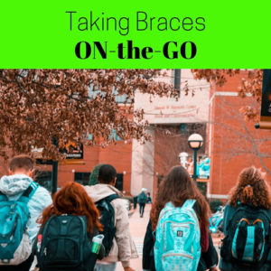 TAKING BRACES ON-THE-GO