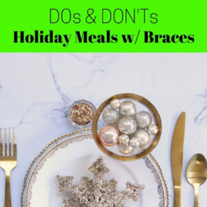 DOs and DONTs of HOLIDAY MEALS with BRACES